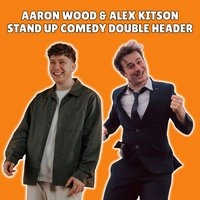 Aaron Wood & Alex Kitson: Stand Up Double Header (WIP)