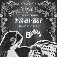 Friday Worship - DISCONAP, BINKY, ANON DRED