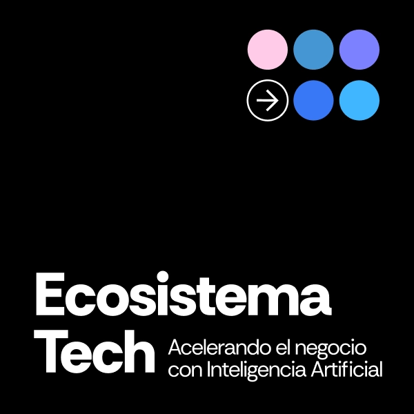 Ecosistema Tech: Acelerando el negocio con Inteligencia Artificial