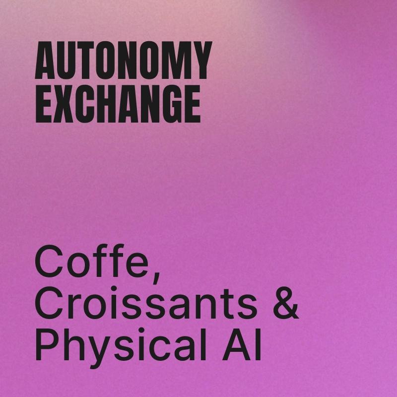 Coffee, Croissants & Physical AI