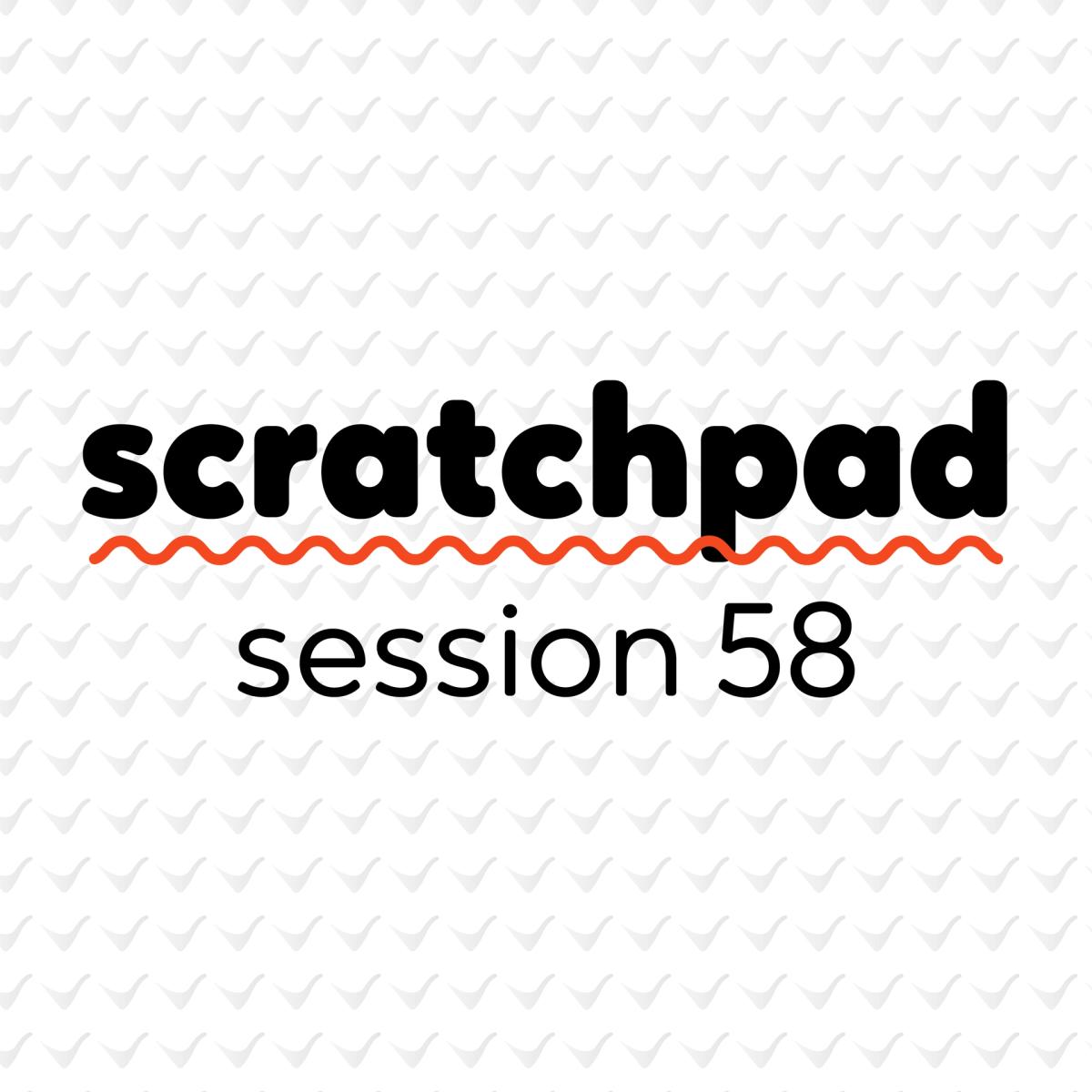Scratchpad Chicago: Session 58