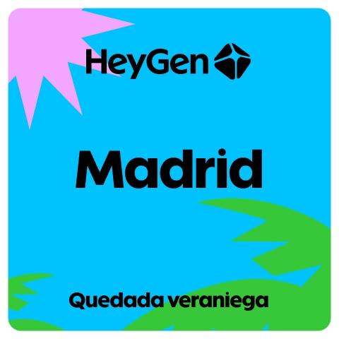 Quedada veraniega: HeyGen Madrid
