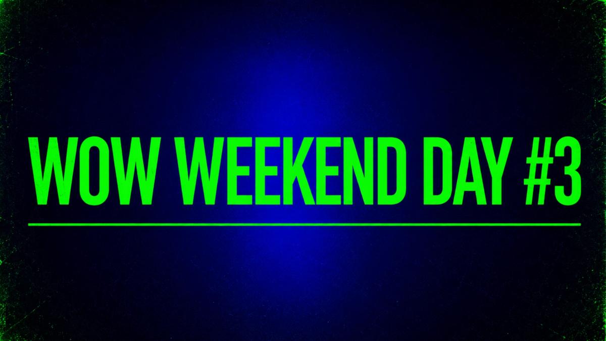 WOW WEEKEND Day #3