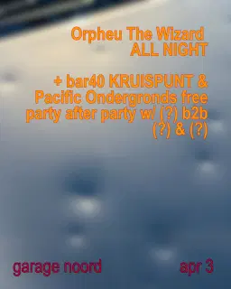 Orpheu The Wizard all night Bar40 Hosted by Pacific Ondergronds & KRUISPUNT