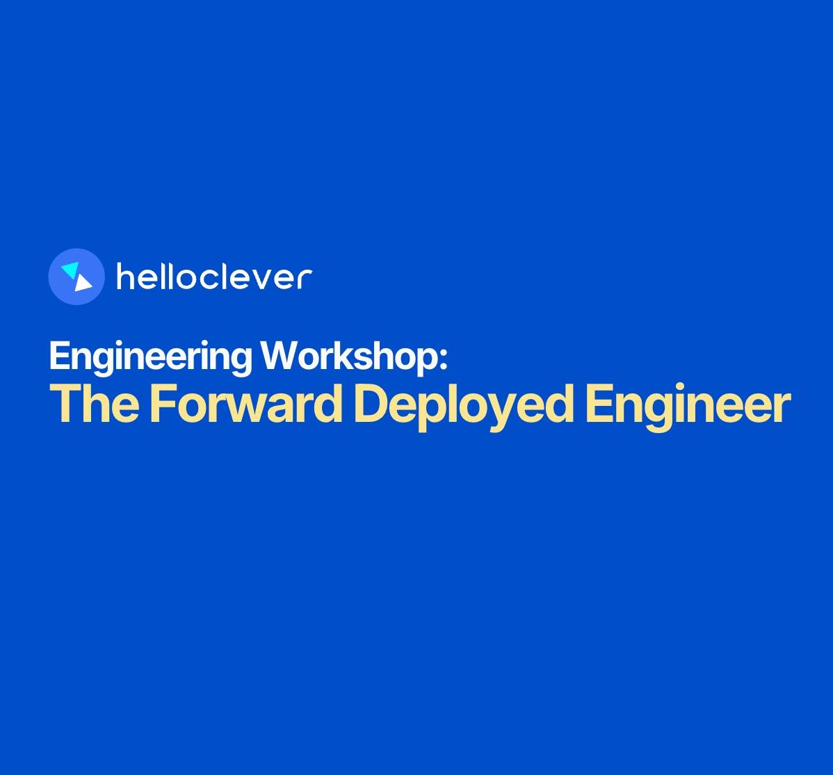 Hello Clever Engineering Workshop: The Forward Deployed Engineer