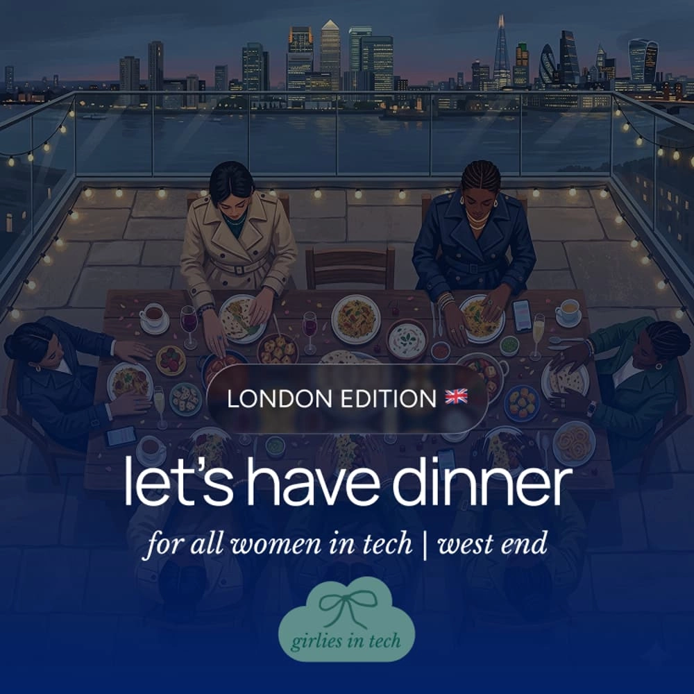 Girlies in Tech Dinner <3 | London, UK Edition | West End