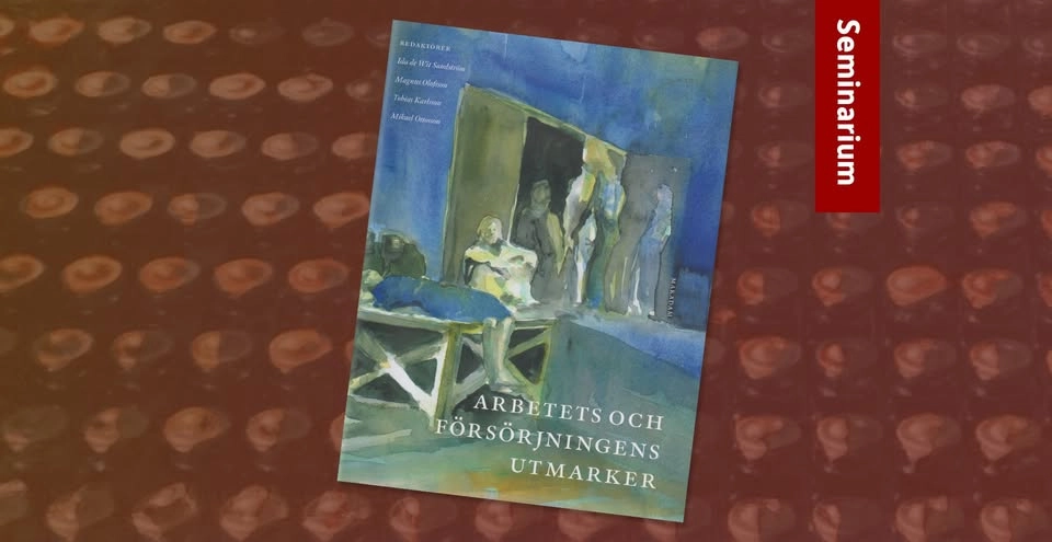 Arbetets och försörjningens utmarker: Seminarium med bokens redaktörer och efterföljande samtal