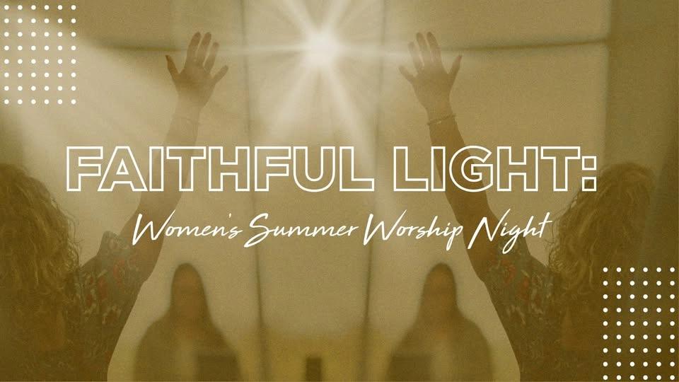 Faithful Light: Women's Summer Worship Night
