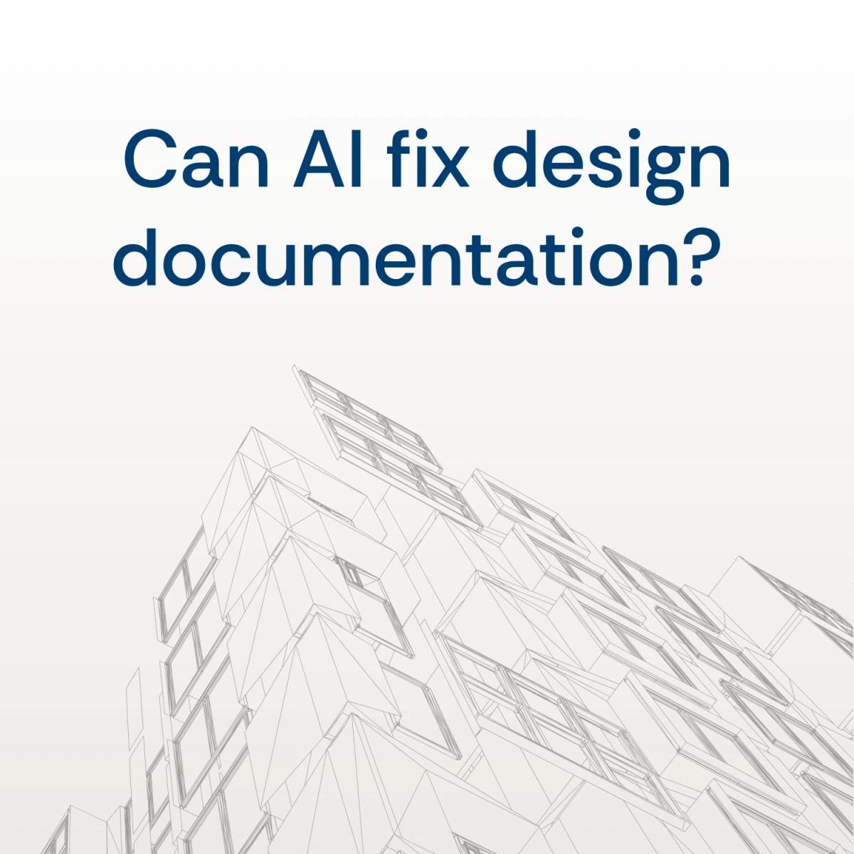 Improving Efficiency & Quality in Design Documentation with AI
