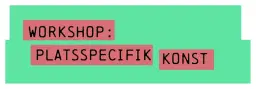 Workshop platsspecifik konst