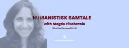 Humanistisk Samtale with Magda Pischetola