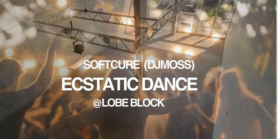 Ecstatic Dance by Softcure(DJMoss) @ Lobe Block