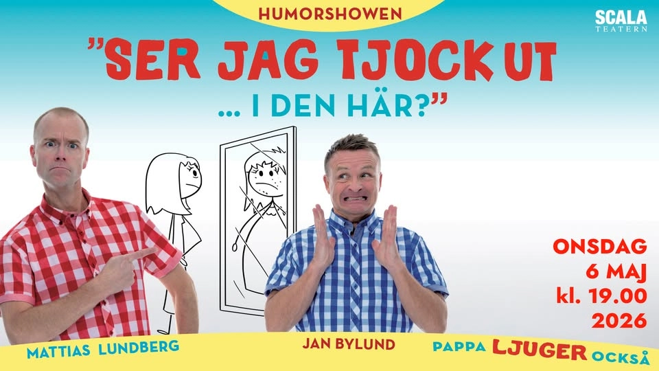 SER JAG TJOCK UT I DEN HÄR? - PAPPA LJUGER OCKSÅ - 2026 SCALATEATERN KARSTLAD