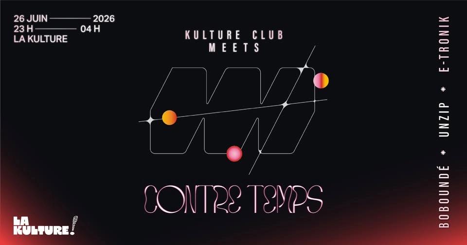 Kulture Club meets Contre-temps w/ UNZIP - E-TRONIK - BOBOUNDÉ