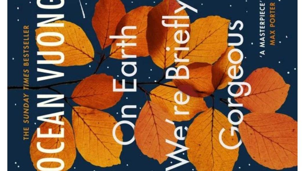 "On Earth We're Briefly Gorgeous" by Ocean Vuong