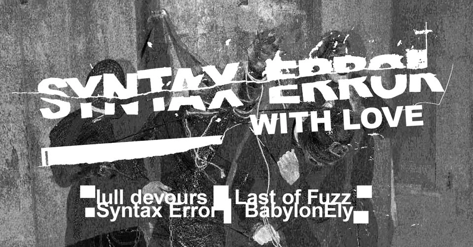 WITH LOVE: Syntax Error, Last of Fuzz, Lull Devours, BabylonEly