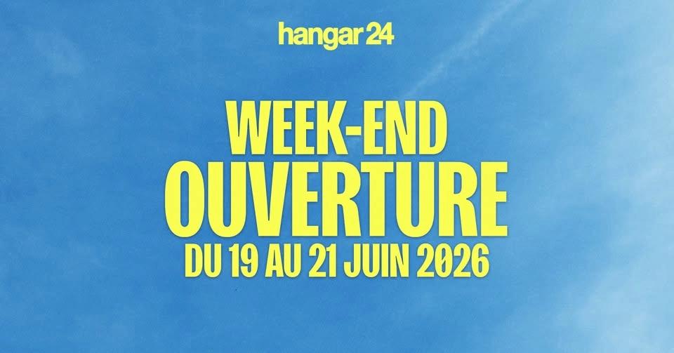 WEEK-END D'OUVERTURE - HANGAR 24 💛