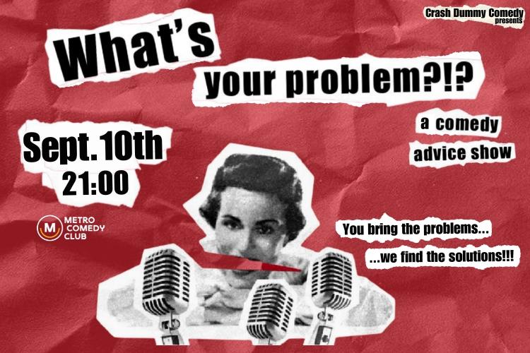 What's Your Problem?!? A comedy advice show (10th September)
