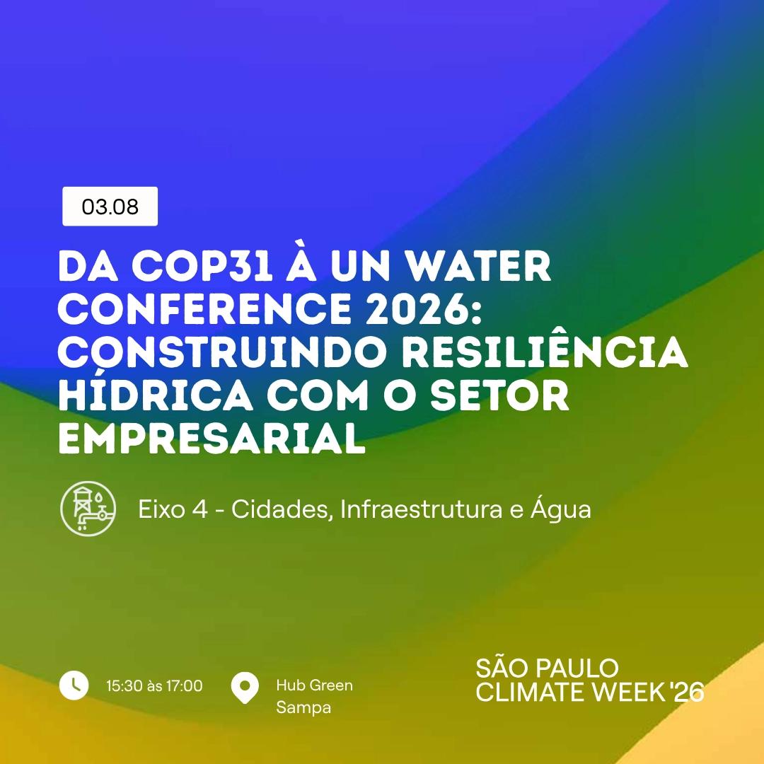 Da COP31 à UN Water Conference 2026: Construindo Resiliência Hídrica com o Setor Empresarial | SP Climate Week
