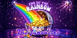 End of the Rainbow🌈 - The Funraiser ✨🪩✨