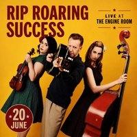 Rip Roaring Success Live at The Engine Room