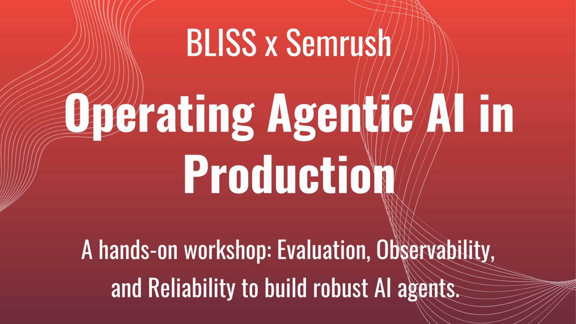 BLISS x Semrush Workshop: Operating Agentic AI in Production