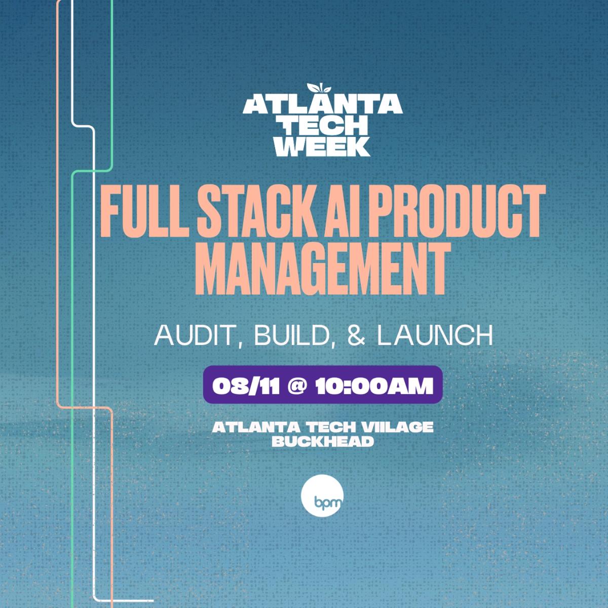 Full Stack AI Product Management | Audit, Build, & Launch | #ATLTechWeek