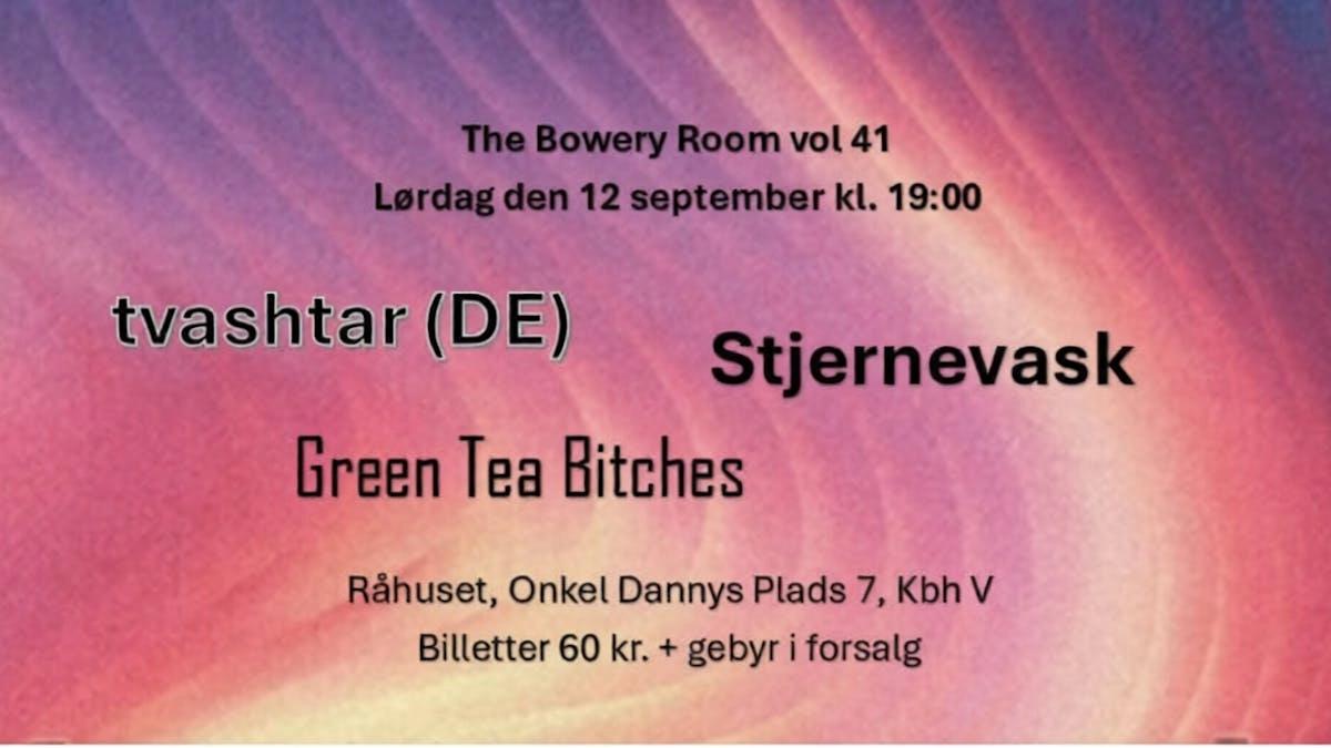 The Bowery Room vol 41 - tvashtar + Stjernevask + Green Tea Bitches