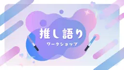 初回無料【20代限定】推し語りワークショップ ~推しの素晴らしさを語りたいのに『やばい!』しかでてこないあなたへ~【現地開催】