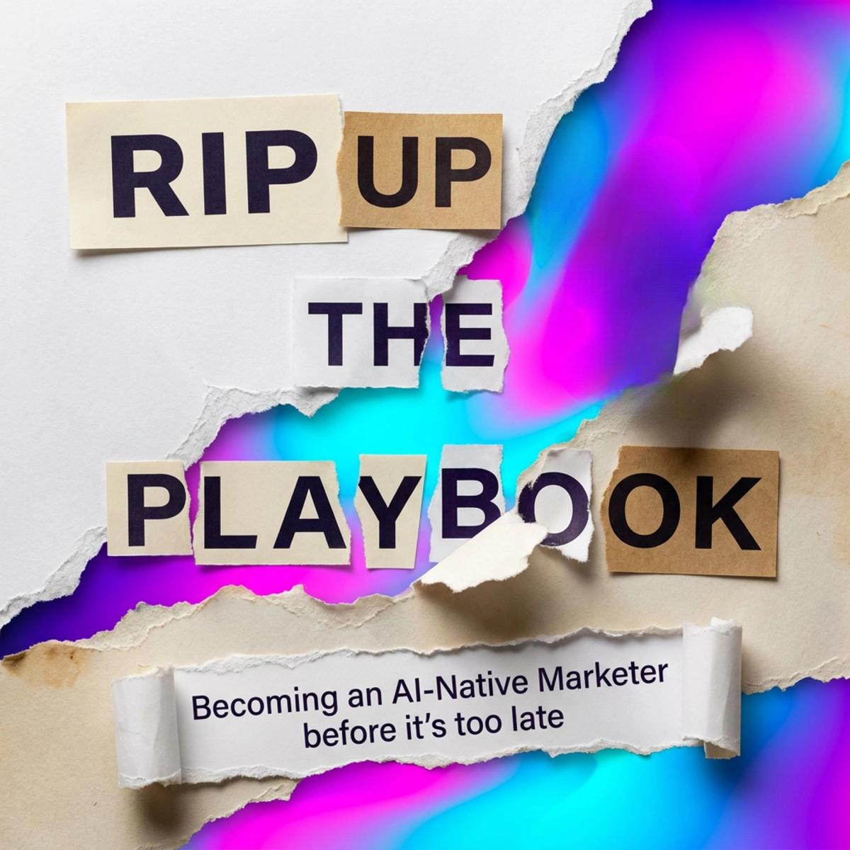 Rip up the Playbook: Becoming an AI-Native Marketer before it's too late