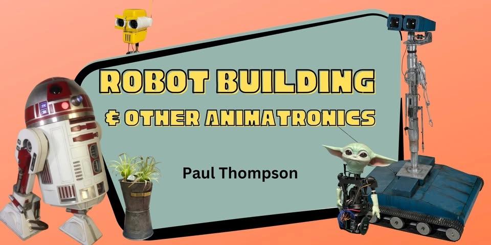 Robot Building & Other Animatronics with Paul Thompson