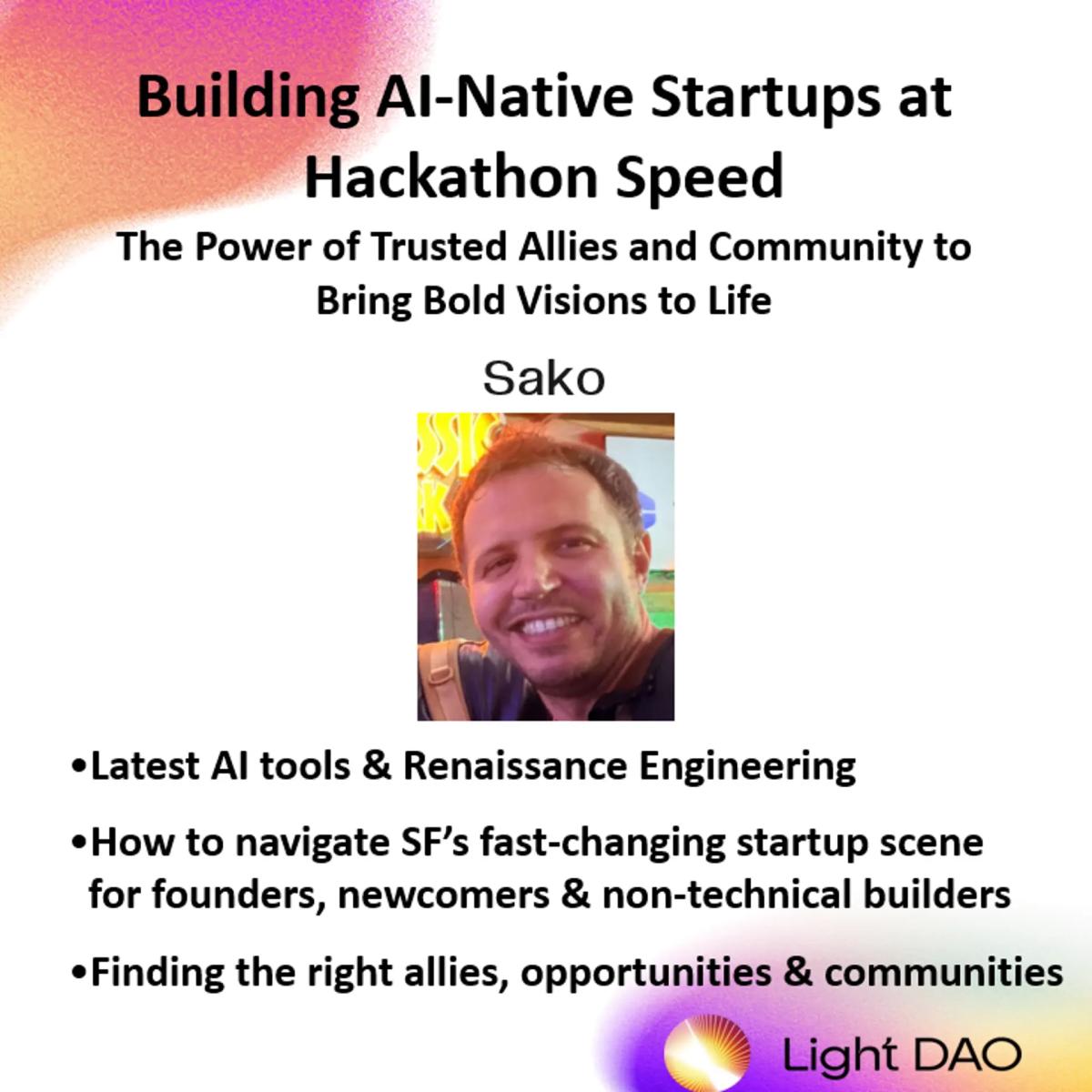 Building AI-Native Startups at Hackathon Speed: The Power of Trusted Allies & Community to Bring Bold Visions to Life - Light DAO Salon (SF)
