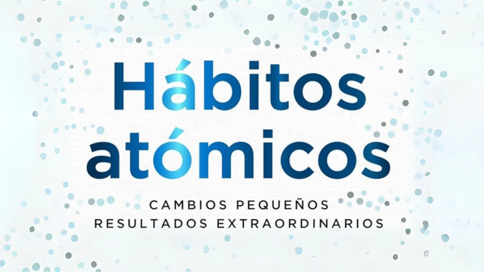 Hábitos Atómicos ✨ Cambios Pequeños, Resultados Extraordinarios