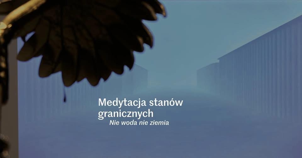 Medytacja stanów granicznych na wystawie „Nie woda nie ziemia”