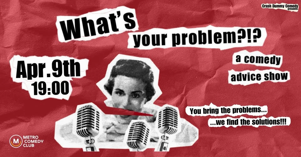 What's Your Problem (a comedy advice show)