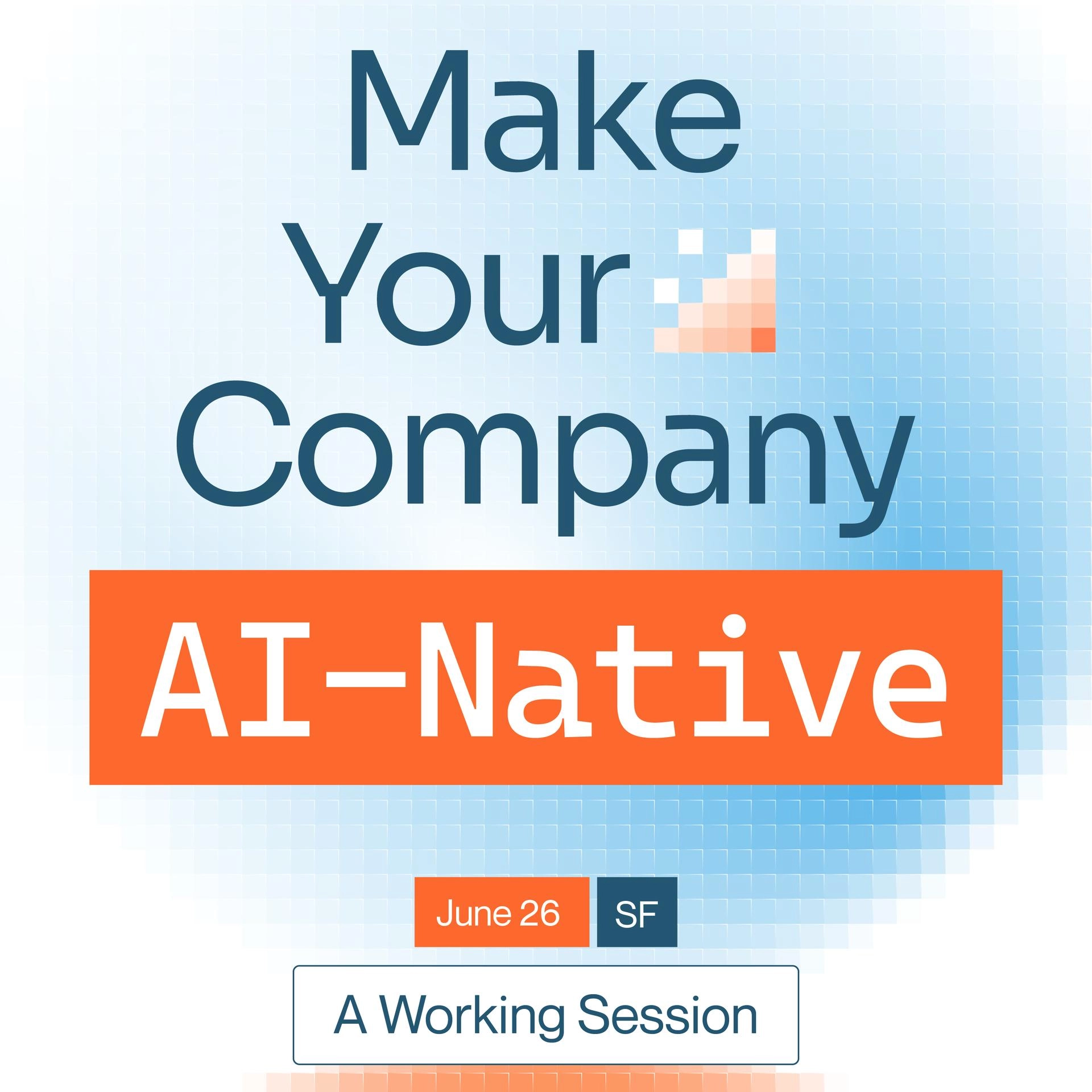 Make Your Company AI Native: A working session for founders and operators