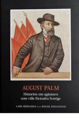 August Palm - historien om agitatorn som ville förändra Sverige