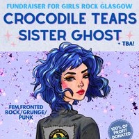 Crocodile Tears + Sister Ghost, Girls Rock Glasgow Fundraiser