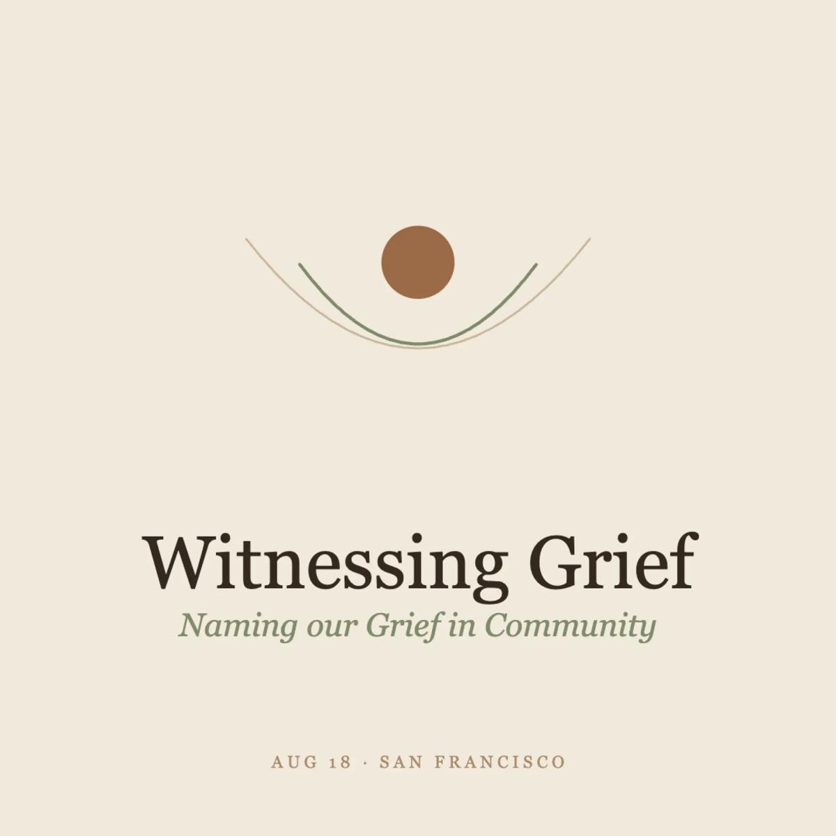 Witnessing Grief: Tending our Grief in Community