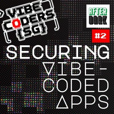 Vibe Coders SG #2 - Securing Vibe Coded Apps