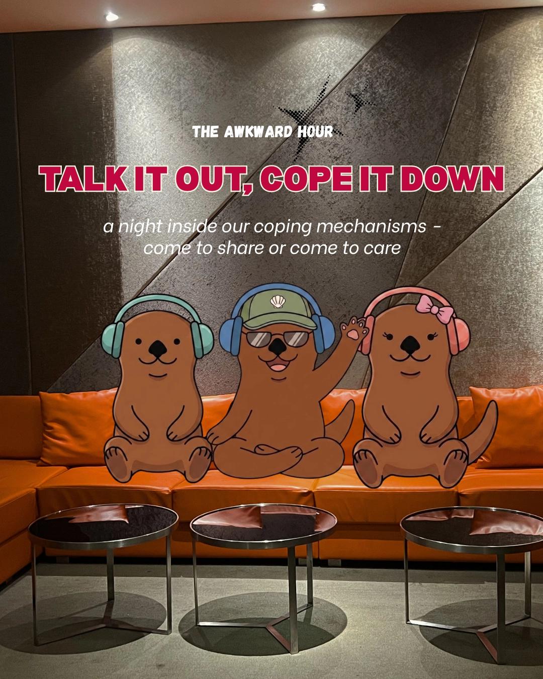 TALK IT OUT - COPE IT DOWN: A NIGHT INSIDE COPING MECHANISMS