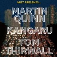 MIST Presents... Martin Quinn, Kangaru, Tom Thirlwall