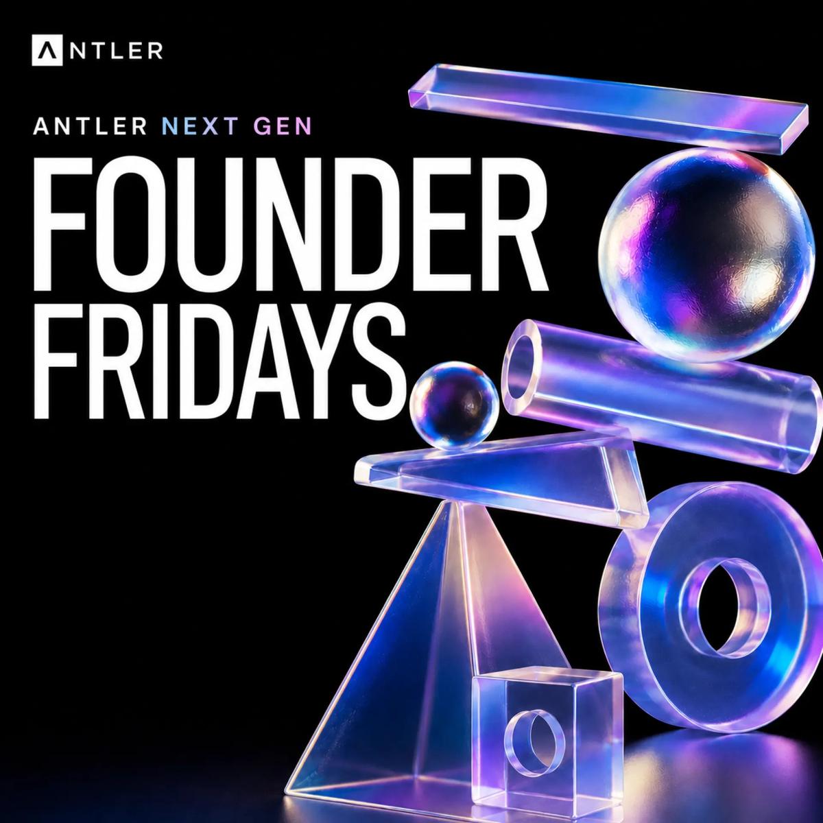 ANTLER NEXT-GEN: Founder Fridays