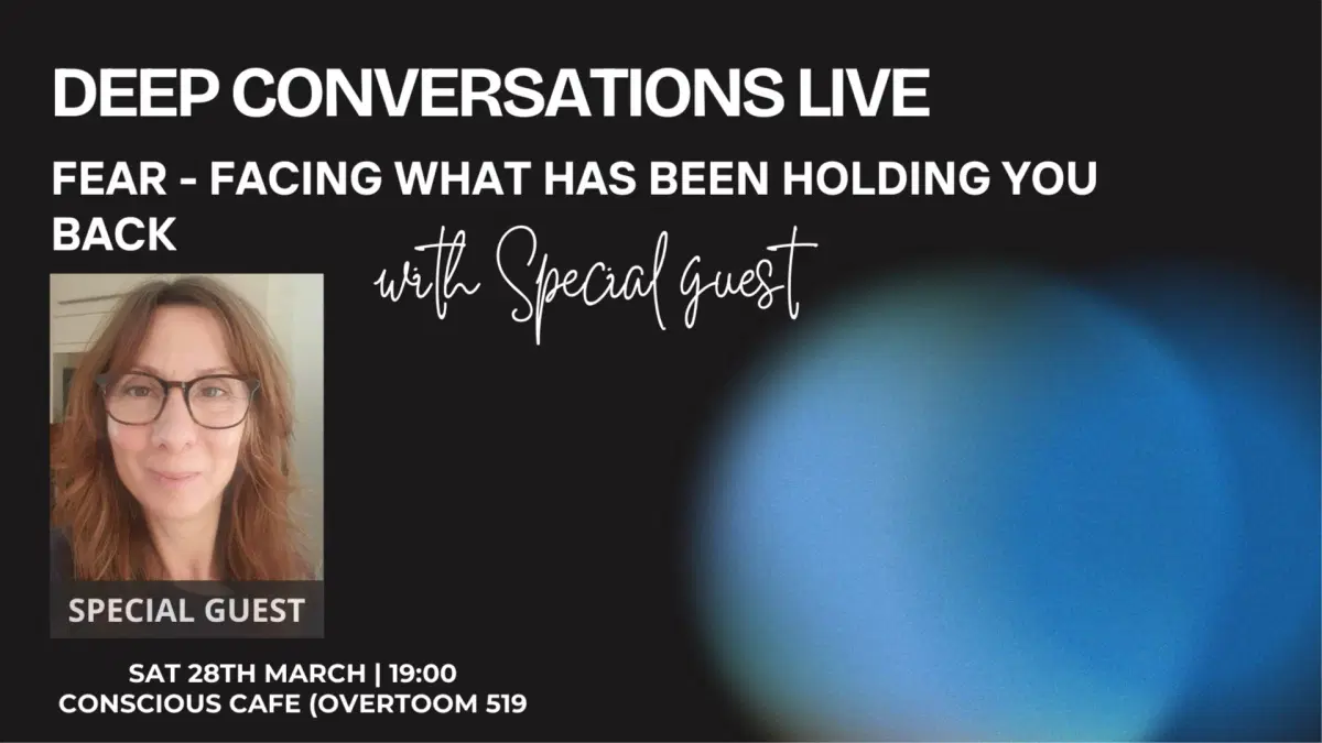 Deep Conversations: FEAR - Facing what has been holding you back + SPECIAL GUEST