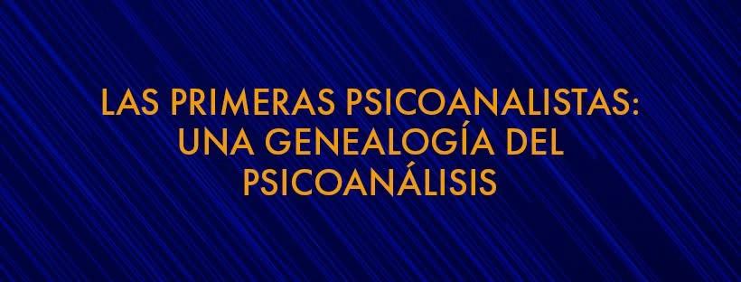 Presentación de "Las primeras psicoanalistas: una genealogía del psicoanálisis"