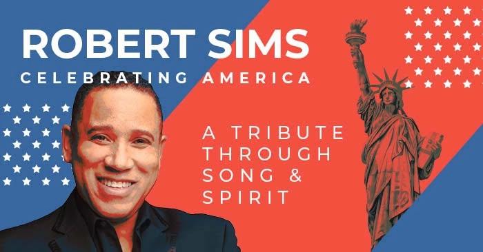 Robert Sims Celebrating America: A Tribute Through Song & Spirit
