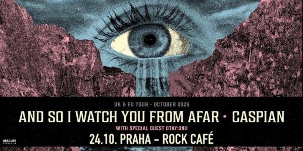 AND SO I WATCH YOU FROM AFAR, CASPIAN, OTAY:ONII - Praha