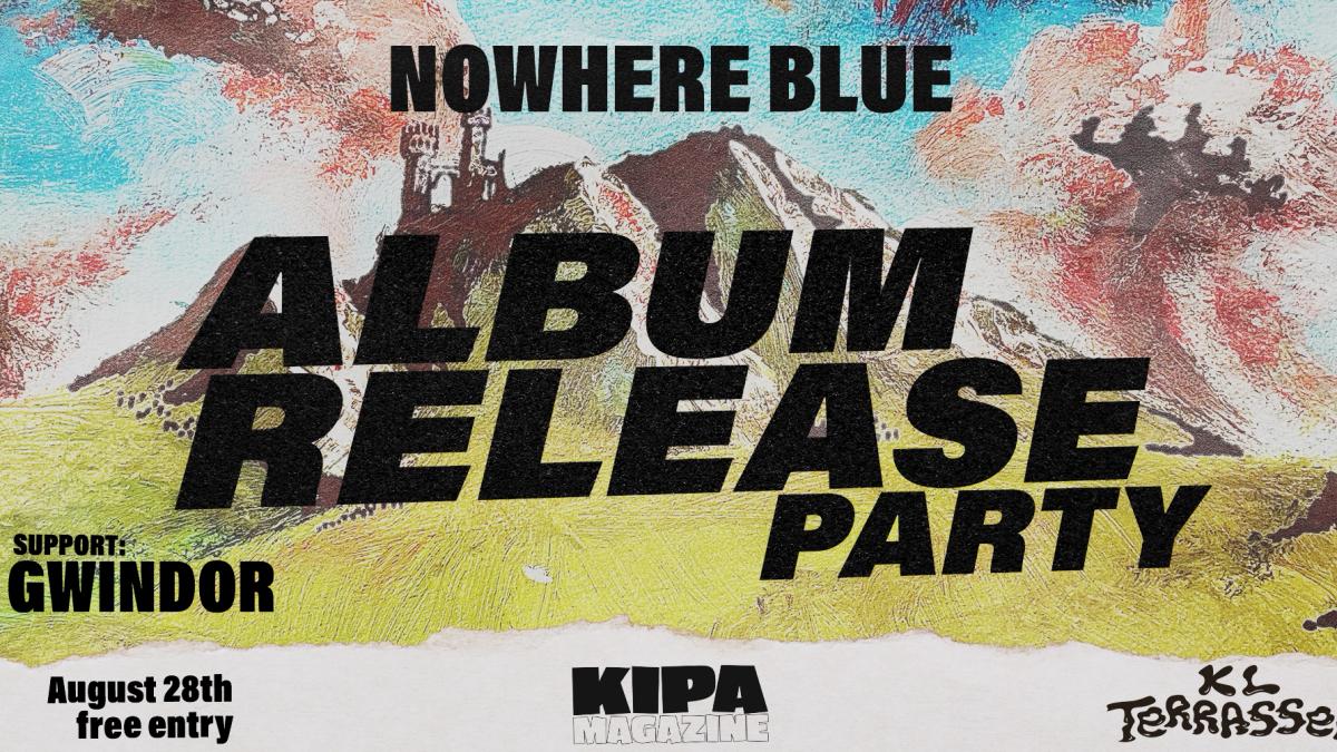 Nowhere Blue x Kipa Magazine Releasefest!