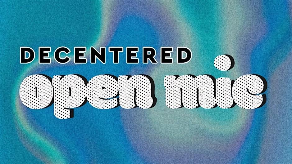 Decentered Open Mic