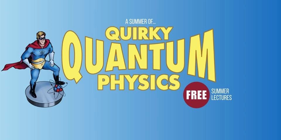 QUIRKY QUANTUM PHYSICS FREE LECTURE SERIES: How It Began